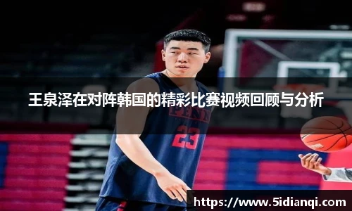 王泉泽在对阵韩国的精彩比赛视频回顾与分析