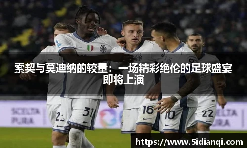 索契与莫迪纳的较量：一场精彩绝伦的足球盛宴即将上演