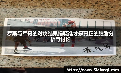 罗斯与军哥的对决结果揭晓谁才是真正的胜者分析与讨论
