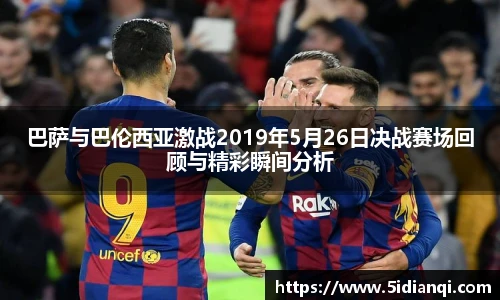 巴萨与巴伦西亚激战2019年5月26日决战赛场回顾与精彩瞬间分析
