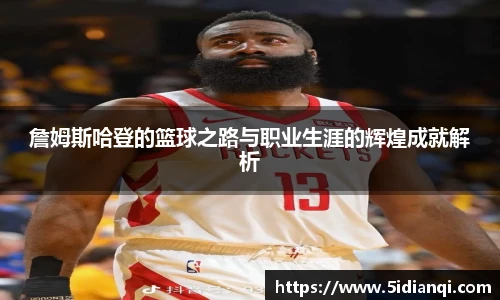 詹姆斯哈登的篮球之路与职业生涯的辉煌成就解析